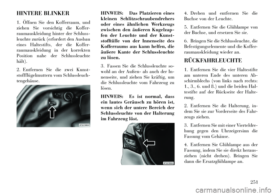 Lancia Flavia 2013 Betriebsanleitung (in German) HINTERE BLINKER
1. Öffnen Sie den Kofferraum, und
ziehen Sie vorsichtig die Koffer-
raumauskleidung hinter der Schluss-
leuchte zurück (erfordert den Ausbau
eines Haltestifts, der die Koffer-
raumau Lancia Flavia 2013 Betriebsanleitung (in German) HINTERE BLINKER
1. Öffnen Sie den Kofferraum, und
ziehen Sie vorsichtig die Koffer-
raumauskleidung hinter der Schluss-
leuchte zurück (erfordert den Ausbau
eines Haltestifts, der die Koffer-
raumau