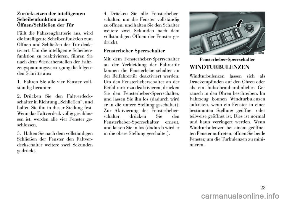 Lancia Flavia 2013 Betriebsanleitung (in German) Zurücksetzen der intelligenten
Scheibenfunktion zum
Öffnen/Schließen der Tür
Fällt die Fahrzeugbatterie aus, wird
die intelligente Scheibenfunktion zum
Öffnen und Schließen der Tür deak-
tivie Lancia Flavia 2013 Betriebsanleitung (in German) Zurücksetzen der intelligenten
Scheibenfunktion zum
Öffnen/Schließen der Tür
Fällt die Fahrzeugbatterie aus, wird
die intelligente Scheibenfunktion zum
Öffnen und Schließen der Tür deak-
tivie