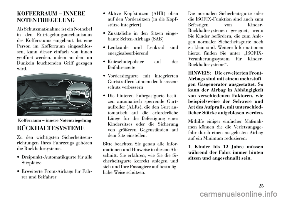 Lancia Flavia 2013 Betriebsanleitung (in German) KOFFERRAUM – INNERE
NOTENTRIEGELUNG
Als Schutzmaßnahme ist ein Nothebel
in den Entriegelungsmechanismus
des Kofferraums eingebaut. Ist eine
Person im Kofferraum eingeschlos-
sen, kann dieser einfac Lancia Flavia 2013 Betriebsanleitung (in German) KOFFERRAUM – INNERE
NOTENTRIEGELUNG
Als Schutzmaßnahme ist ein Nothebel
in den Entriegelungsmechanismus
des Kofferraums eingebaut. Ist eine
Person im Kofferraum eingeschlos-
sen, kann dieser einfac