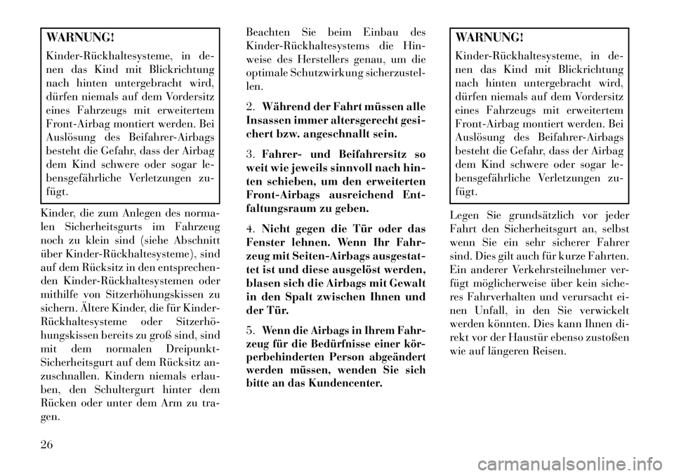 Lancia Flavia 2013 Betriebsanleitung (in German) WARNUNG!
KinderRückhaltesysteme, in de-
nen das Kind mit Blickrichtung
nach hinten untergebracht wird,
dürfen niemals auf dem Vordersitz
eines Fahrzeugs mit erweitertem
Front-Airbag montiert werde Lancia Flavia 2013 Betriebsanleitung (in German) WARNUNG!
KinderRückhaltesysteme, in de-
nen das Kind mit Blickrichtung
nach hinten untergebracht wird,
dürfen niemals auf dem Vordersitz
eines Fahrzeugs mit erweitertem
Front-Airbag montiert werde