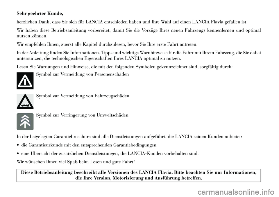 Lancia Flavia 2013  Betriebsanleitung (in German) Sehr geehrter Kunde,
herzlichen Dank, dass Sie sich für LANCIA entschieden haben und Ihre Wahl auf einen LANCIA Flavia gefallen ist.
Wir haben diese Betriebsanleitung vorbereitet, damit Sie die Vorz�