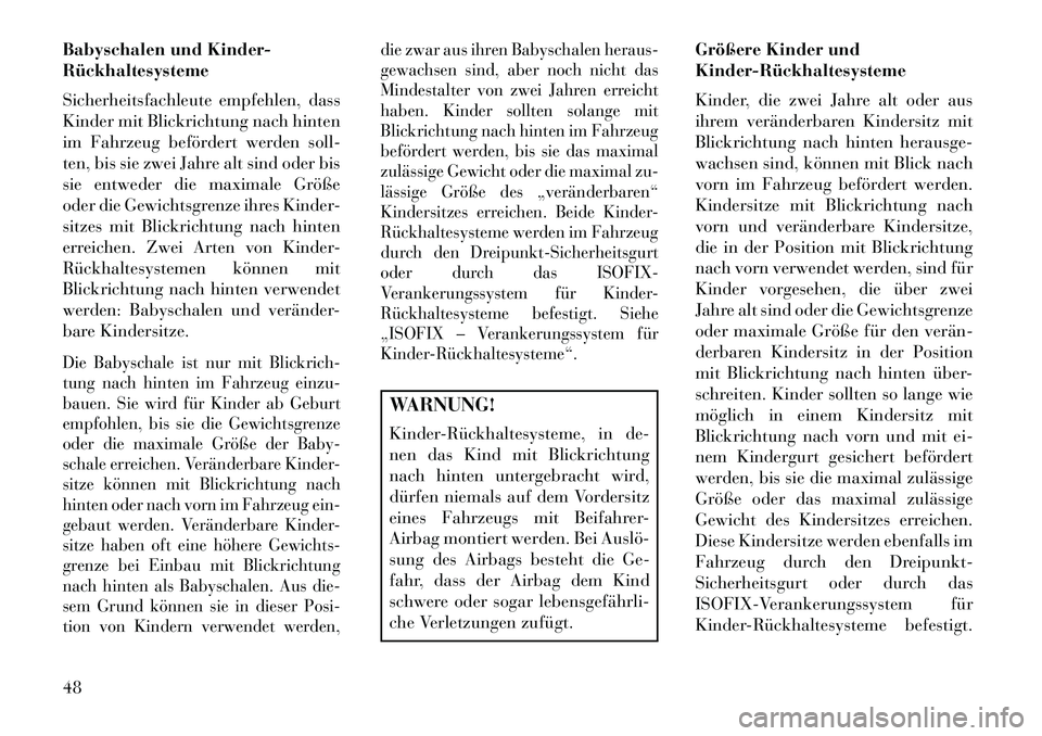 Lancia Flavia 2013  Betriebsanleitung (in German) Babyschalen und Kinder-
Rückhaltesysteme
Sicherheitsfachleute empfehlen, dass
Kinder mit Blickrichtung nach hinten
im Fahrzeug befördert werden soll-
ten, bis sie zwei Jahre alt sind oder bis
sie en