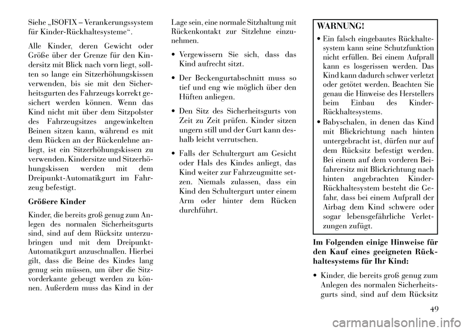 Lancia Flavia 2013  Betriebsanleitung (in German) Siehe „ISOFIX – Verankerungssystem
für Kinder­Rückhaltesysteme“.
Alle Kinder, deren Gewicht oder
Größe über der Grenze für den Kin-
dersitz mit Blick nach vorn liegt, soll-
ten so lange e