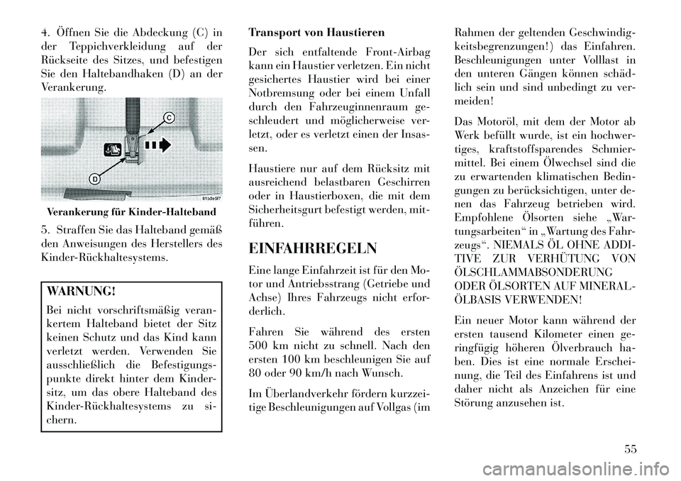 Lancia Flavia 2013  Betriebsanleitung (in German) 4. Öffnen Sie die Abdeckung (C) in
der Teppichverkleidung auf der
Rückseite des Sitzes, und befestigen
Sie den Haltebandhaken (D) an der
Verankerung.
5. Straffen Sie das Halteband gemäß
den Anweis