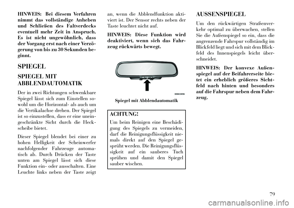 Lancia Flavia 2013  Betriebsanleitung (in German) HINWEIS: Bei diesem Verfahren
nimmt das vollständige Anheben
und Schließen des Faltverdecks
eventuell mehr Zeit in Anspruch.
Es ist nicht ungewöhnlich, dass
der Vorgang erst nach einer Verzö­
ger