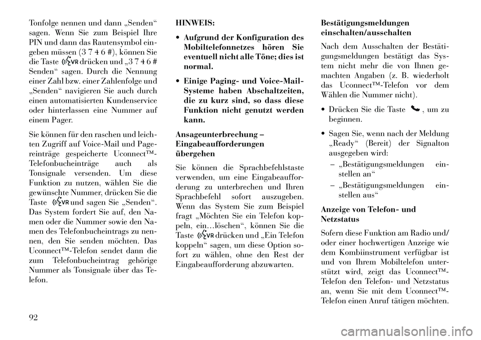 Lancia Flavia 2013 Betriebsanleitung (in German) Tonfolge nennen und dann „Senden“
sagen. Wenn Sie zum Beispiel Ihre
PIN und dann das Rautensymbol ein-
geben müssen (3 7 4 6 #), können Sie
die Taste
drücken und „3 7 4 6 #
Senden“ sagen. D Lancia Flavia 2013 Betriebsanleitung (in German) Tonfolge nennen und dann „Senden“
sagen. Wenn Sie zum Beispiel Ihre
PIN und dann das Rautensymbol ein-
geben müssen (3 7 4 6 #), können Sie
die Taste
drücken und „3 7 4 6 #
Senden“ sagen. D