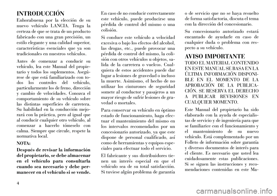 Lancia Flavia 2012 Manual de Empleo y Cuidado (in Spanish) INTRODUCCIÓN
Enhorabuena por la elección de su
nuevo vehículo LANCIA. Tenga la
certeza de que se trata de un producto
fabricado con una gran precisión, un
estilo elegante y una calidad superior,
c Lancia Flavia 2012 Manual de Empleo y Cuidado (in Spanish) INTRODUCCIÓN
Enhorabuena por la elección de su
nuevo vehículo LANCIA. Tenga la
certeza de que se trata de un producto
fabricado con una gran precisión, un
estilo elegante y una calidad superior,
c