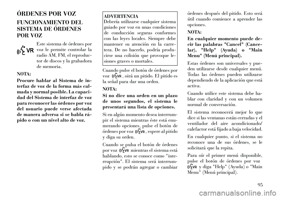 Lancia Flavia 2012 Manual de Empleo y Cuidado (in Spanish) ÓRDENES POR VOZ
FUNCIONAMIENTO DEL
SISTEMA DE ÓRDENES
POR VOZEste sistema de órdenes por
voz le permite controlar la
radio AM, FM, el reproduc-
tor de discos y la grabadora
de memoria.
NOTA:
Procur Lancia Flavia 2012 Manual de Empleo y Cuidado (in Spanish) ÓRDENES POR VOZ
FUNCIONAMIENTO DEL
SISTEMA DE ÓRDENES
POR VOZEste sistema de órdenes por
voz le permite controlar la
radio AM, FM, el reproduc-
tor de discos y la grabadora
de memoria.
NOTA:
Procur