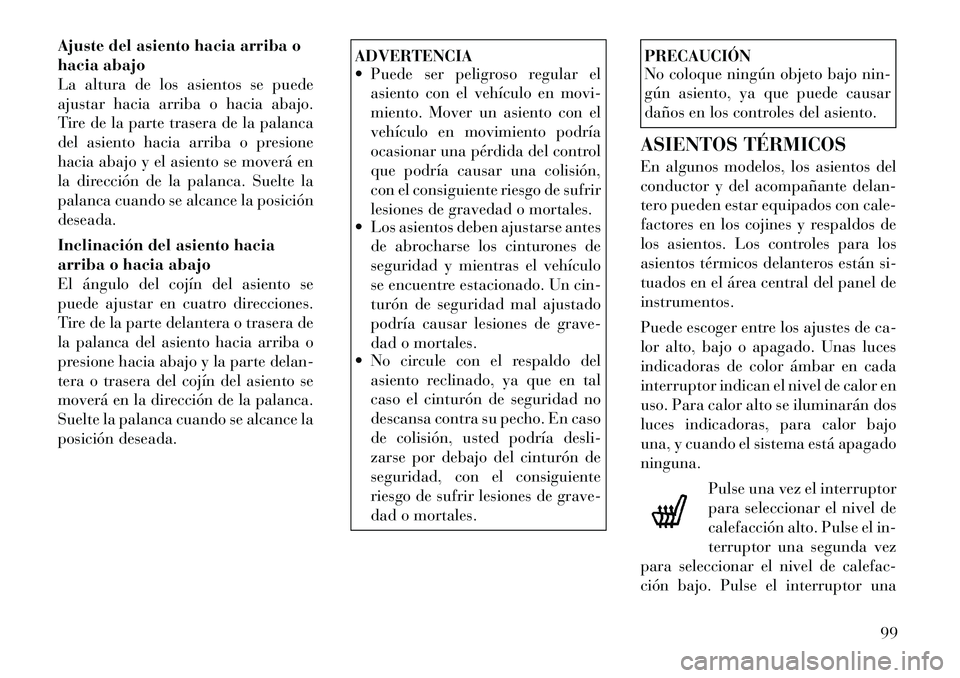 Lancia Flavia 2012 Manual de Empleo y Cuidado (in Spanish) Ajuste del asiento hacia arriba o
hacia abajo
La altura de los asientos se puede
ajustar hacia arriba o hacia abajo.
Tire de la parte trasera de la palanca
del asiento hacia arriba o presione
hacia ab Lancia Flavia 2012 Manual de Empleo y Cuidado (in Spanish) Ajuste del asiento hacia arriba o
hacia abajo
La altura de los asientos se puede
ajustar hacia arriba o hacia abajo.
Tire de la parte trasera de la palanca
del asiento hacia arriba o presione
hacia ab