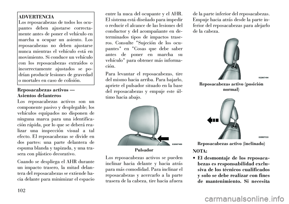 Lancia Flavia 2012 Manual de Empleo y Cuidado (in Spanish) ADVERTENCIA
Los reposacabezas de todos los ocu-
pantes deben ajustarse correcta-
mente antes de poner el vehículo en
marcha u ocupar un asiento. Los
reposacabezas no deben ajustarse
nunca mientras el Lancia Flavia 2012 Manual de Empleo y Cuidado (in Spanish) ADVERTENCIA
Los reposacabezas de todos los ocu-
pantes deben ajustarse correcta-
mente antes de poner el vehículo en
marcha u ocupar un asiento. Los
reposacabezas no deben ajustarse
nunca mientras el