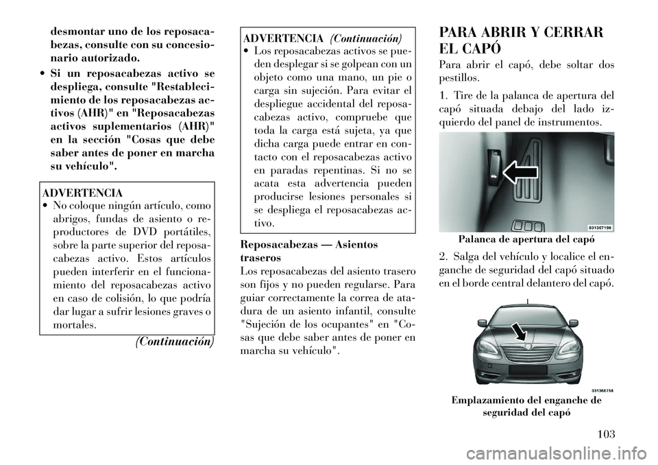Lancia Flavia 2012 Manual de Empleo y Cuidado (in Spanish) desmontar uno de los reposaca-
bezas, consulte con su concesio-
nario autorizado.
Si un reposacabezas activo se despliega, consulte "Restableci-
miento de los reposacabezas ac-
tivos (AHR)" en "Repo Lancia Flavia 2012 Manual de Empleo y Cuidado (in Spanish) desmontar uno de los reposaca-
bezas, consulte con su concesio-
nario autorizado.
Si un reposacabezas activo se despliega, consulte "Restableci-
miento de los reposacabezas ac-
tivos (AHR)" en "Repo