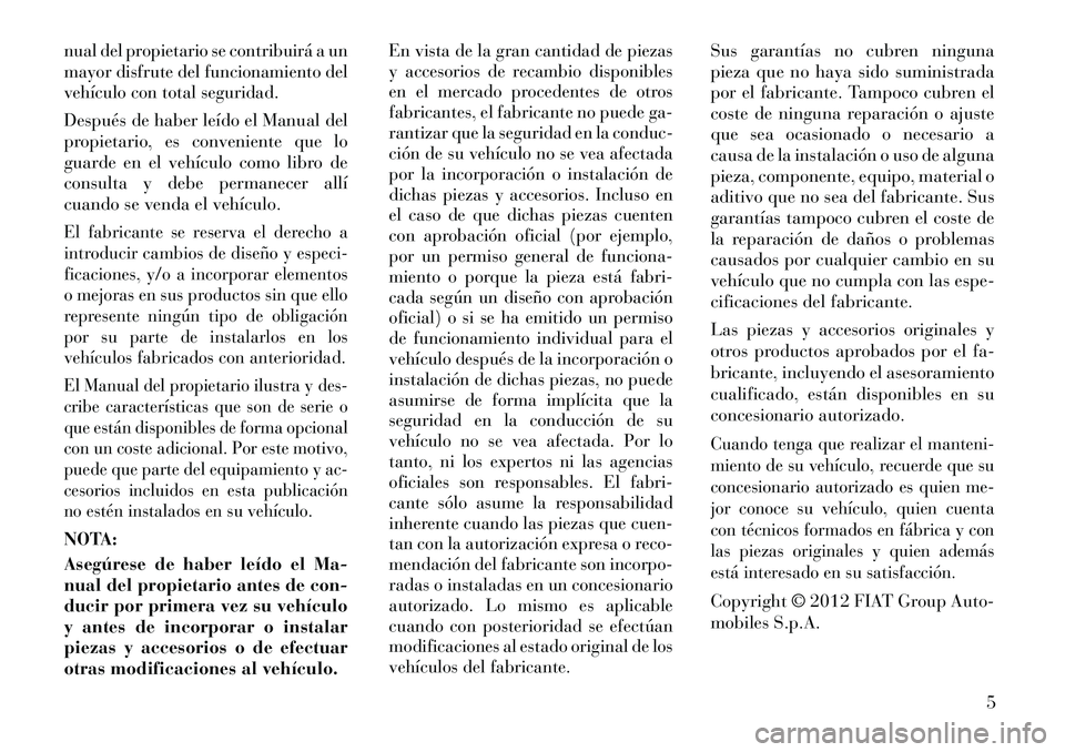 Lancia Flavia 2012 Manual de Empleo y Cuidado (in Spanish) nual del propietario se contribuirá a un
mayor disfrute del funcionamiento del
vehículo con total seguridad.Después de haber leído el Manual del
propietario, es conveniente que lo
guarde en el veh Lancia Flavia 2012 Manual de Empleo y Cuidado (in Spanish) nual del propietario se contribuirá a un
mayor disfrute del funcionamiento del
vehículo con total seguridad.Después de haber leído el Manual del
propietario, es conveniente que lo
guarde en el veh