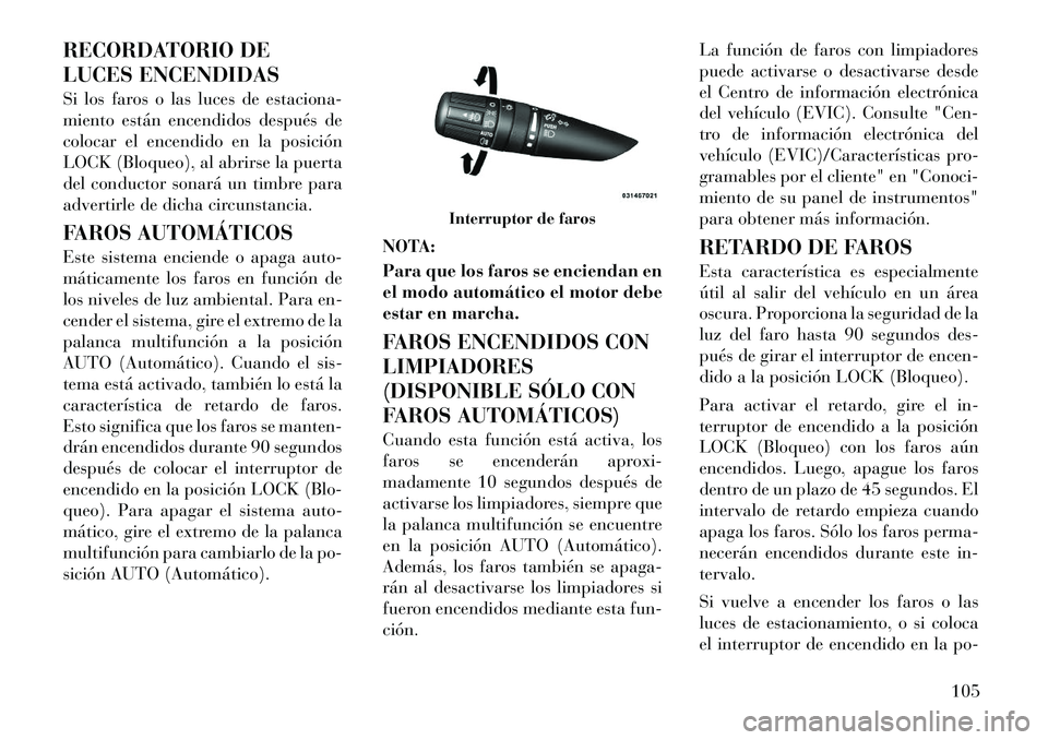Lancia Flavia 2012 Manual de Empleo y Cuidado (in Spanish) RECORDATORIO DE
LUCES ENCENDIDAS
Si los faros o las luces de estaciona-
miento están encendidos después de
colocar el encendido en la posición
LOCK (Bloqueo), al abrirse la puerta
del conductor son Lancia Flavia 2012 Manual de Empleo y Cuidado (in Spanish) RECORDATORIO DE
LUCES ENCENDIDAS
Si los faros o las luces de estaciona-
miento están encendidos después de
colocar el encendido en la posición
LOCK (Bloqueo), al abrirse la puerta
del conductor son