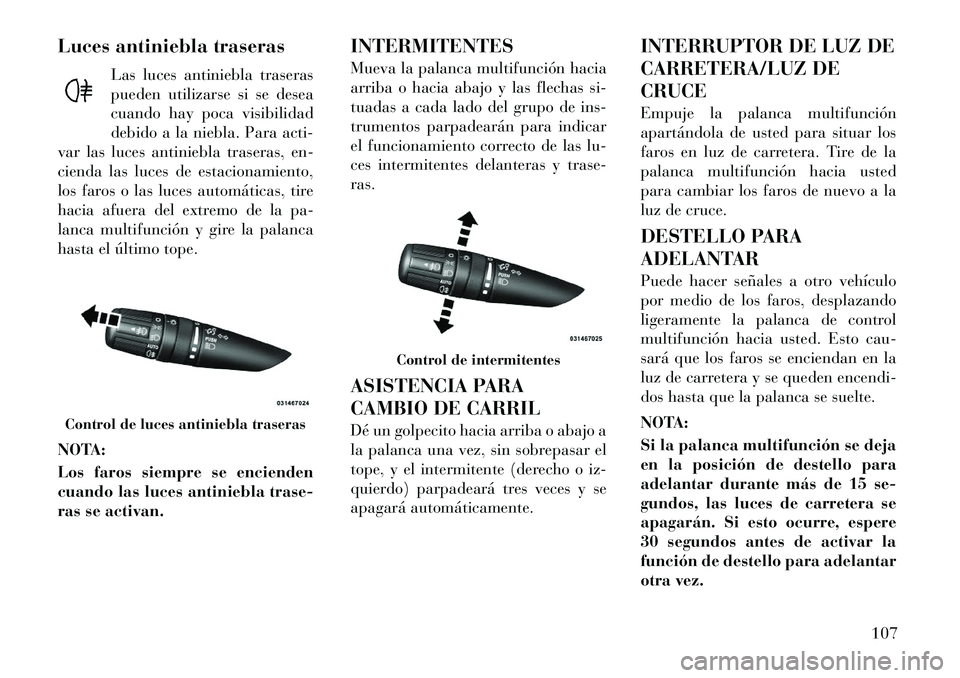 Lancia Flavia 2012 Manual de Empleo y Cuidado (in Spanish) Luces antiniebla traserasLas luces antiniebla traseras
pueden utilizarse si se desea
cuando hay poca visibilidad
debido a la niebla. Para acti-
var las luces antiniebla traseras, en-
cienda las luces Lancia Flavia 2012 Manual de Empleo y Cuidado (in Spanish) Luces antiniebla traserasLas luces antiniebla traseras
pueden utilizarse si se desea
cuando hay poca visibilidad
debido a la niebla. Para acti-
var las luces antiniebla traseras, en-
cienda las luces