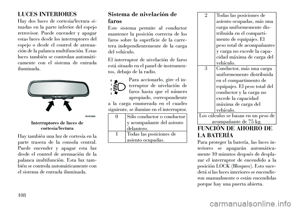 Lancia Flavia 2012 Manual de Empleo y Cuidado (in Spanish) LUCES INTERIORES
Hay dos luces de cortesía/lectura si-
tuadas en la parte inferior del espejo
retrovisor. Puede encender y apagar
estas luces desde los interruptores del
espejo o desde el control de Lancia Flavia 2012 Manual de Empleo y Cuidado (in Spanish) LUCES INTERIORES
Hay dos luces de cortesía/lectura si-
tuadas en la parte inferior del espejo
retrovisor. Puede encender y apagar
estas luces desde los interruptores del
espejo o desde el control de