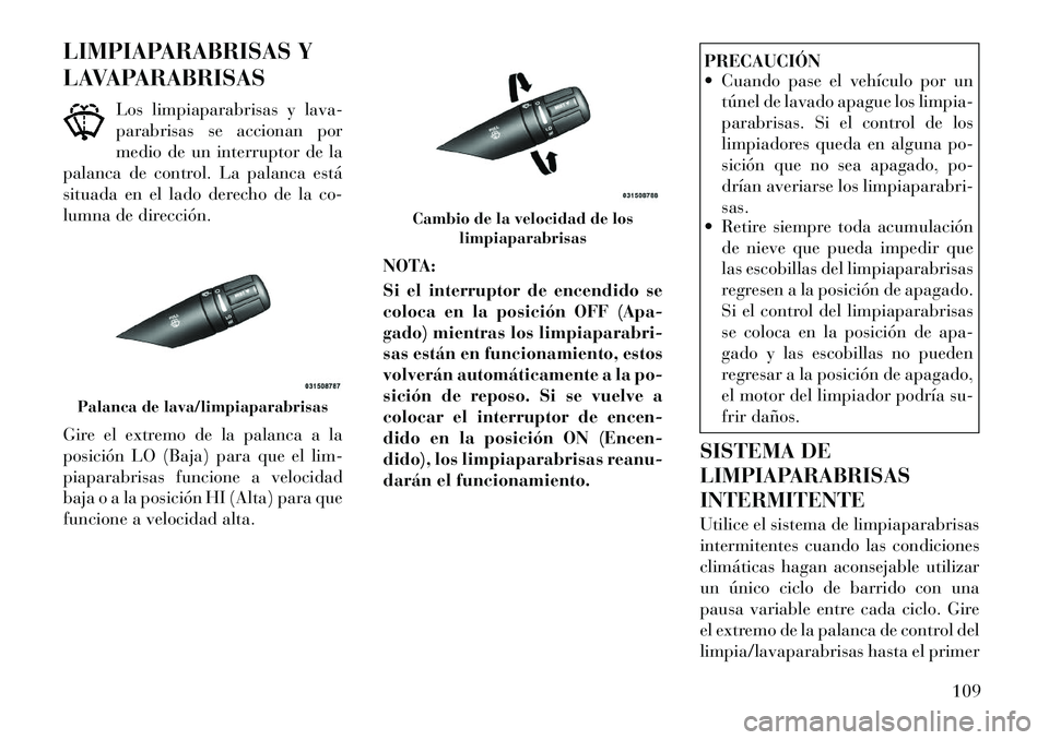 Lancia Flavia 2012 Manual de Empleo y Cuidado (in Spanish) LIMPIAPARABRISAS Y
LAVAPARABRISASLos limpiaparabrisas y lava-
parabrisas se accionan por
medio de un interruptor de la
palanca de control. La palanca está
situada en el lado derecho de la co-
lumna d Lancia Flavia 2012 Manual de Empleo y Cuidado (in Spanish) LIMPIAPARABRISAS Y
LAVAPARABRISASLos limpiaparabrisas y lava-
parabrisas se accionan por
medio de un interruptor de la
palanca de control. La palanca está
situada en el lado derecho de la co-
lumna d