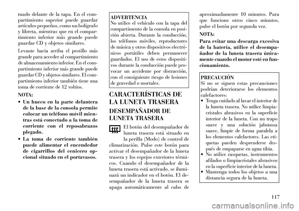 Lancia Flavia 2012 Manual de Empleo y Cuidado (in Spanish) tuado delante de la tapa. En el com-
partimiento superior puede guardar
artículos pequeños, como un bolígrafo
y libreta, mientras que en el compar-
timiento inferior más grande puede
guardar CD y Lancia Flavia 2012 Manual de Empleo y Cuidado (in Spanish) tuado delante de la tapa. En el com-
partimiento superior puede guardar
artículos pequeños, como un bolígrafo
y libreta, mientras que en el compar-
timiento inferior más grande puede
guardar CD y