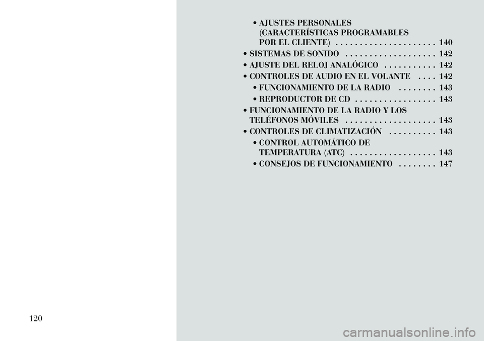 Lancia Flavia 2012 Manual de Empleo y Cuidado (in Spanish) AJUSTES PERSONALES(CARACTERÍSTICAS PROGRAMABLES
POR EL CLIENTE) . . . . . . . . . . . . . . . . . . . . . 140
SISTEMAS DE SONIDO . . . . . . . . . . . . . . . . . . . 142
AJUSTE DEL RELOJ ANAL Lancia Flavia 2012 Manual de Empleo y Cuidado (in Spanish) AJUSTES PERSONALES(CARACTERÍSTICAS PROGRAMABLES
POR EL CLIENTE) . . . . . . . . . . . . . . . . . . . . . 140
SISTEMAS DE SONIDO . . . . . . . . . . . . . . . . . . . 142
AJUSTE DEL RELOJ ANAL