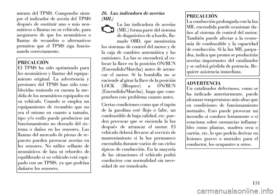 Lancia Flavia 2012  Manual de Empleo y Cuidado (in Spanish) miento del TPMS. Compruebe siem-
pre el indicador de avería del TPMS
después de sustituir uno o más neu-
máticos o llantas en su vehículo, para
asegurarse de que los neumáticos o
llantas de reca