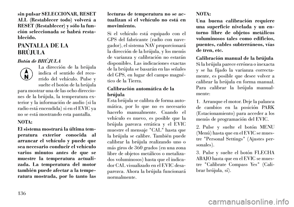 Lancia Flavia 2012  Manual de Empleo y Cuidado (in Spanish) sin pulsar SELECCIONAR, RESET
ALL (Restablecer todo) volverá a
RESET (Restablecer) y sólo la fun-
ción seleccionada se habrá resta-
blecido.
PANTALLA DE LA
BRÚJULA
Botón de BRÚJULALa dirección