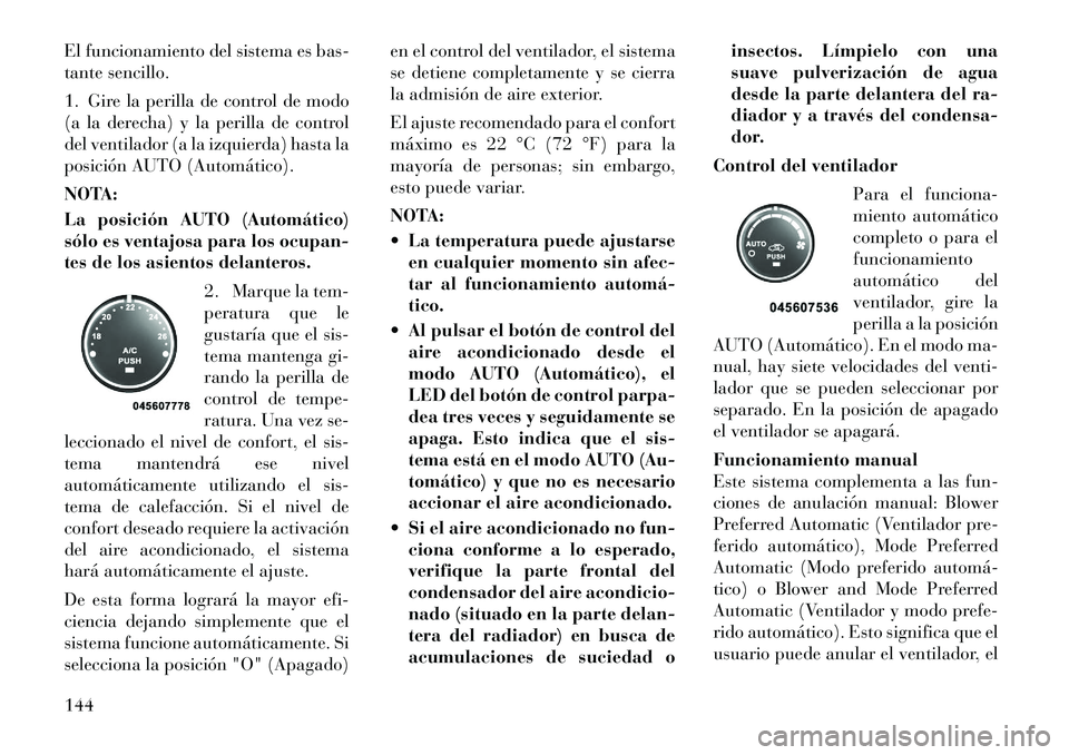 Lancia Flavia 2012  Manual de Empleo y Cuidado (in Spanish) El funcionamiento del sistema es bas-
tante sencillo.
1. Gire la perilla de control de modo
(a la derecha) y la perilla de control
del ventilador (a la izquierda) hasta la
posición AUTO (Automático)