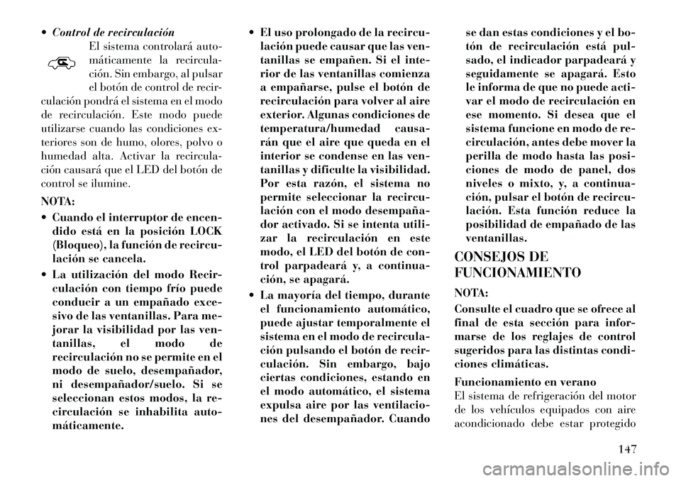 Lancia Flavia 2012 Manual de Empleo y Cuidado (in Spanish) Control de recirculaciónEl sistema controlará auto-
máticamente la recircula-
ción. Sin embargo, al pulsar
el botón de control de recir-
culación pondrá el sistema en el modo
de recirculació Lancia Flavia 2012 Manual de Empleo y Cuidado (in Spanish) Control de recirculaciónEl sistema controlará auto-
máticamente la recircula-
ción. Sin embargo, al pulsar
el botón de control de recir-
culación pondrá el sistema en el modo
de recirculació