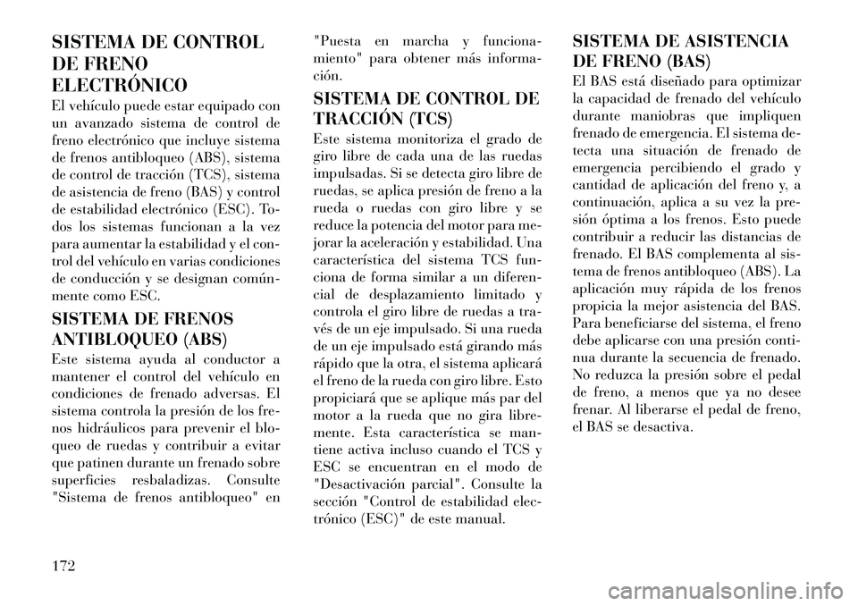 Lancia Flavia 2012  Manual de Empleo y Cuidado (in Spanish) SISTEMA DE CONTROL
DE FRENO
ELECTRÓNICO
El vehículo puede estar equipado con
un avanzado sistema de control de
freno electrónico que incluye sistema
de frenos antibloqueo (ABS), sistema
de control 