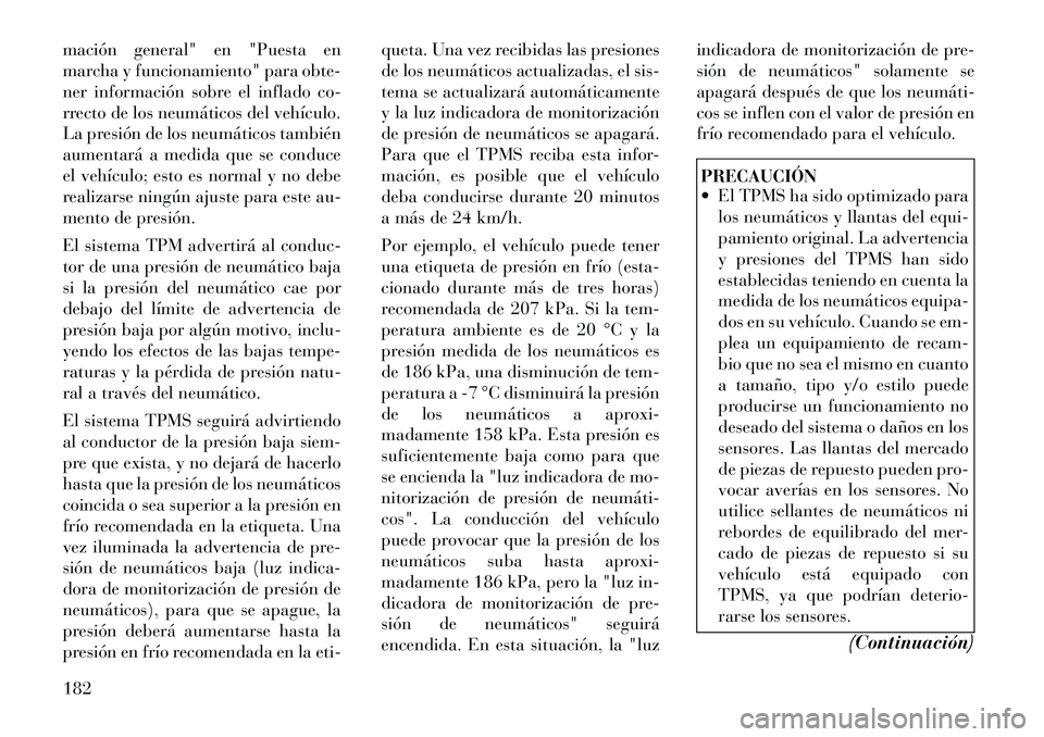Lancia Flavia 2012  Manual de Empleo y Cuidado (in Spanish) mación general" en "Puesta en
marcha y funcionamiento" para obte-
ner información sobre el inflado co-
rrecto de los neumáticos del vehículo.
La presión de los neumáticos también
aumentará a m