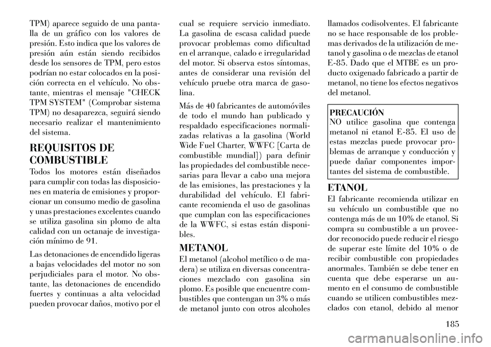 Lancia Flavia 2012  Manual de Empleo y Cuidado (in Spanish) TPM) aparece seguido de una panta-
lla de un gráfico con los valores de
presión. Esto indica que los valores de
presión aún están siendo recibidos
desde los sensores de TPM, pero estos
podrían n
