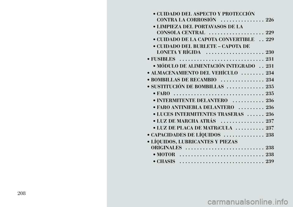 Lancia Flavia 2012 Manual de Empleo y Cuidado (in Spanish) CUIDADO DEL ASPECTO Y PROTECCIÓNCONTRA LA CORROSIÓN . . . . . . . . . . . . . . . 226
LIMPIEZA DEL PORTAVASOS DE LA CONSOLA CENTRAL . . . . . . . . . . . . . . . . . . . 229
CUIDADO DE LA CAPO Lancia Flavia 2012 Manual de Empleo y Cuidado (in Spanish) CUIDADO DEL ASPECTO Y PROTECCIÓNCONTRA LA CORROSIÓN . . . . . . . . . . . . . . . 226
LIMPIEZA DEL PORTAVASOS DE LA CONSOLA CENTRAL . . . . . . . . . . . . . . . . . . . 229
CUIDADO DE LA CAPO