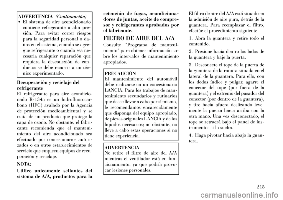 Lancia Flavia 2012 Manual de Empleo y Cuidado (in Spanish) ADVERTENCIA(Continuación)
El sistema de aire acondicionado
contiene refrigerante a alta pre-
sión. Para evitar correr riesgos
para la seguridad personal o da-
ños en el sistema, cuando se agre-
g Lancia Flavia 2012 Manual de Empleo y Cuidado (in Spanish) ADVERTENCIA(Continuación)
El sistema de aire acondicionado
contiene refrigerante a alta pre-
sión. Para evitar correr riesgos
para la seguridad personal o da-
ños en el sistema, cuando se agre-
g