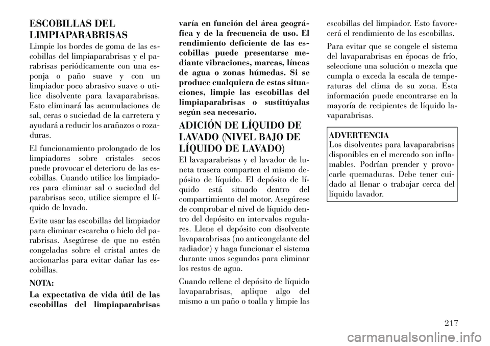 Lancia Flavia 2012 Manual de Empleo y Cuidado (in Spanish) ESCOBILLAS DEL
LIMPIAPARABRISAS
Limpie los bordes de goma de las es-
cobillas del limpiaparabrisas y el pa-
rabrisas periódicamente con una es-
ponja o paño suave y con un
limpiador poco abrasivo su Lancia Flavia 2012 Manual de Empleo y Cuidado (in Spanish) ESCOBILLAS DEL
LIMPIAPARABRISAS
Limpie los bordes de goma de las es-
cobillas del limpiaparabrisas y el pa-
rabrisas periódicamente con una es-
ponja o paño suave y con un
limpiador poco abrasivo su