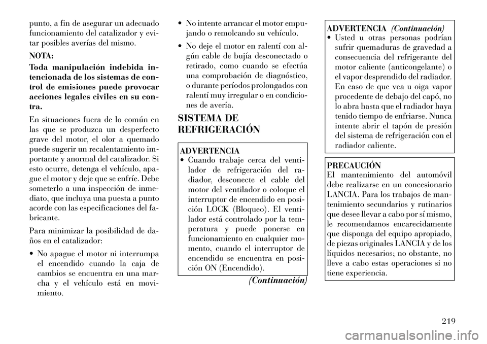 Lancia Flavia 2012 Manual de Empleo y Cuidado (in Spanish) punto, a fin de asegurar un adecuado
funcionamiento del catalizador y evi-
tar posibles averías del mismo.
NOTA:
Toda manipulación indebida in-
tencionada de los sistemas de con-
trol de emisiones p Lancia Flavia 2012 Manual de Empleo y Cuidado (in Spanish) punto, a fin de asegurar un adecuado
funcionamiento del catalizador y evi-
tar posibles averías del mismo.
NOTA:
Toda manipulación indebida in-
tencionada de los sistemas de con-
trol de emisiones p