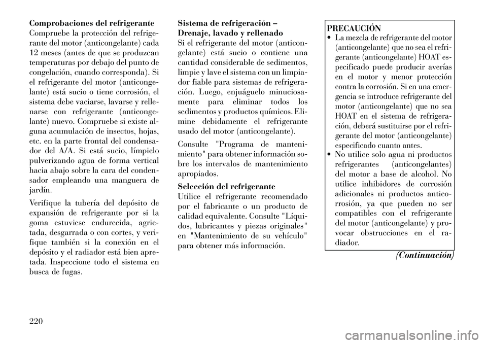 Lancia Flavia 2012 Manual de Empleo y Cuidado (in Spanish) Comprobaciones del refrigerante
Compruebe la protección del refrige-
rante del motor (anticongelante) cada
12 meses (antes de que se produzcan
temperaturas por debajo del punto de
congelación, cuand Lancia Flavia 2012 Manual de Empleo y Cuidado (in Spanish) Comprobaciones del refrigerante
Compruebe la protección del refrige-
rante del motor (anticongelante) cada
12 meses (antes de que se produzcan
temperaturas por debajo del punto de
congelación, cuand