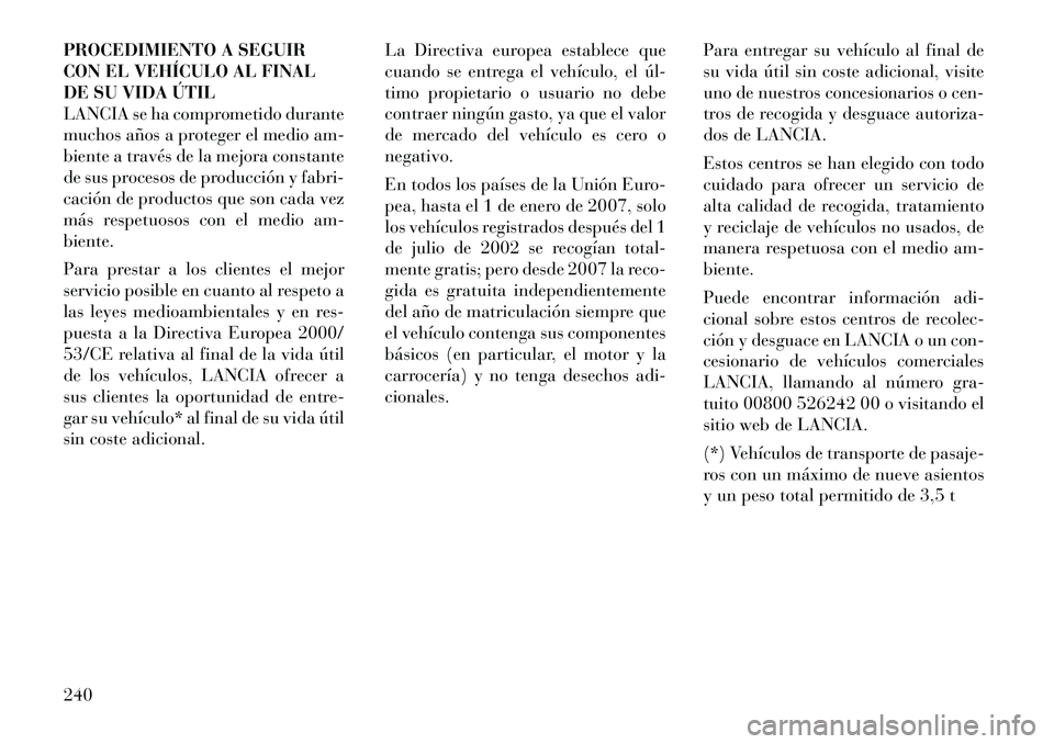Lancia Flavia 2012 Manual de Empleo y Cuidado (in Spanish) PROCEDIMIENTO A SEGUIR
CON EL VEHÍCULO AL FINAL
DE SU VIDA ÚTIL
LANCIA se ha comprometido durante
muchos años a proteger el medio am-
biente a través de la mejora constante
de sus procesos de prod Lancia Flavia 2012 Manual de Empleo y Cuidado (in Spanish) PROCEDIMIENTO A SEGUIR
CON EL VEHÍCULO AL FINAL
DE SU VIDA ÚTIL
LANCIA se ha comprometido durante
muchos años a proteger el medio am-
biente a través de la mejora constante
de sus procesos de prod