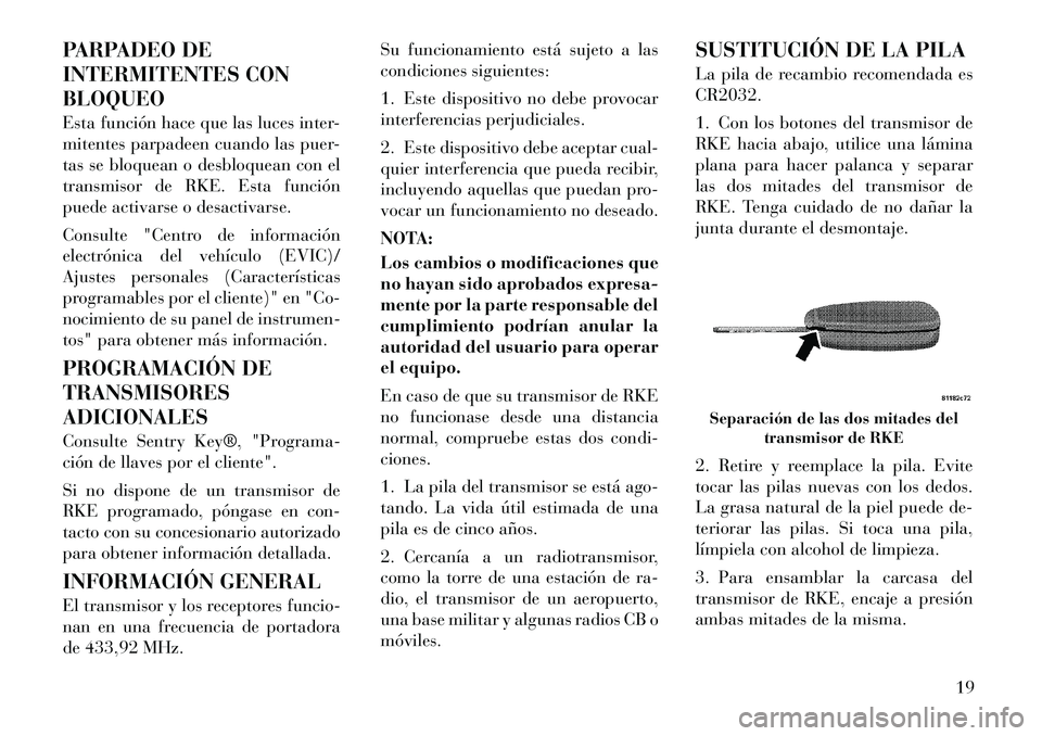 Lancia Flavia 2012 Manual de Empleo y Cuidado (in Spanish) PARPADEO DE
INTERMITENTES CON
BLOQUEO
Esta función hace que las luces inter-
mitentes parpadeen cuando las puer-
tas se bloquean o desbloquean con el
transmisor de RKE. Esta función
puede activarse Lancia Flavia 2012 Manual de Empleo y Cuidado (in Spanish) PARPADEO DE
INTERMITENTES CON
BLOQUEO
Esta función hace que las luces inter-
mitentes parpadeen cuando las puer-
tas se bloquean o desbloquean con el
transmisor de RKE. Esta función
puede activarse