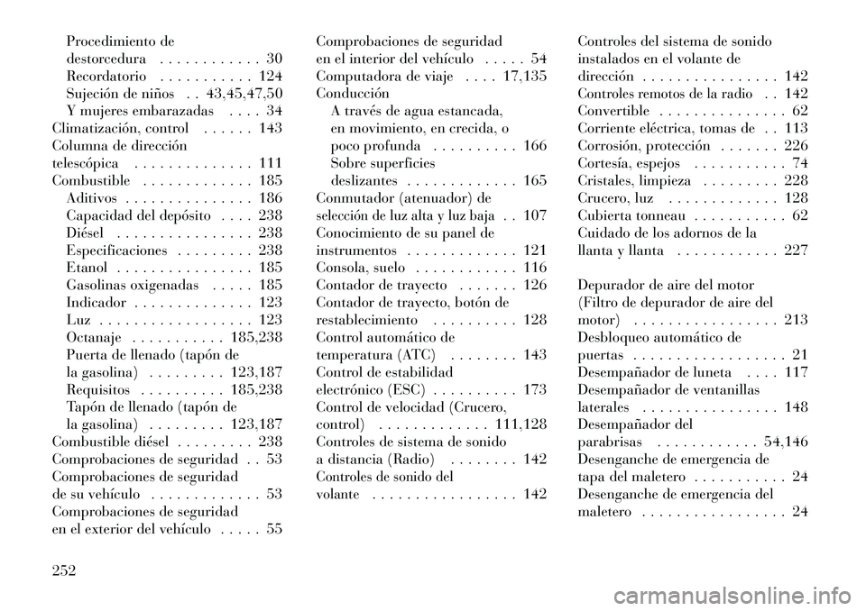 Lancia Flavia 2012  Manual de Empleo y Cuidado (in Spanish) Procedimiento de
destorcedura . . . . . . . . . . . . 30
Recordatorio . . . . . . . . . . . 124
Sujeción de niños . . 43,45,47,50
Y mujeres embarazadas . . . . 34
Climatización, control . . . . . .