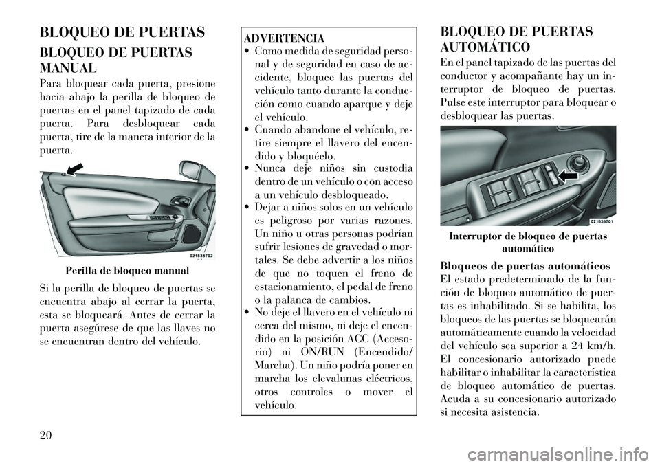 Lancia Flavia 2012  Manual de Empleo y Cuidado (in Spanish) BLOQUEO DE PUERTAS
BLOQUEO DE PUERTAS
MANUAL
Para bloquear cada puerta, presione
hacia abajo la perilla de bloqueo de
puertas en el panel tapizado de cada
puerta. Para desbloquear cada
puerta, tire de
