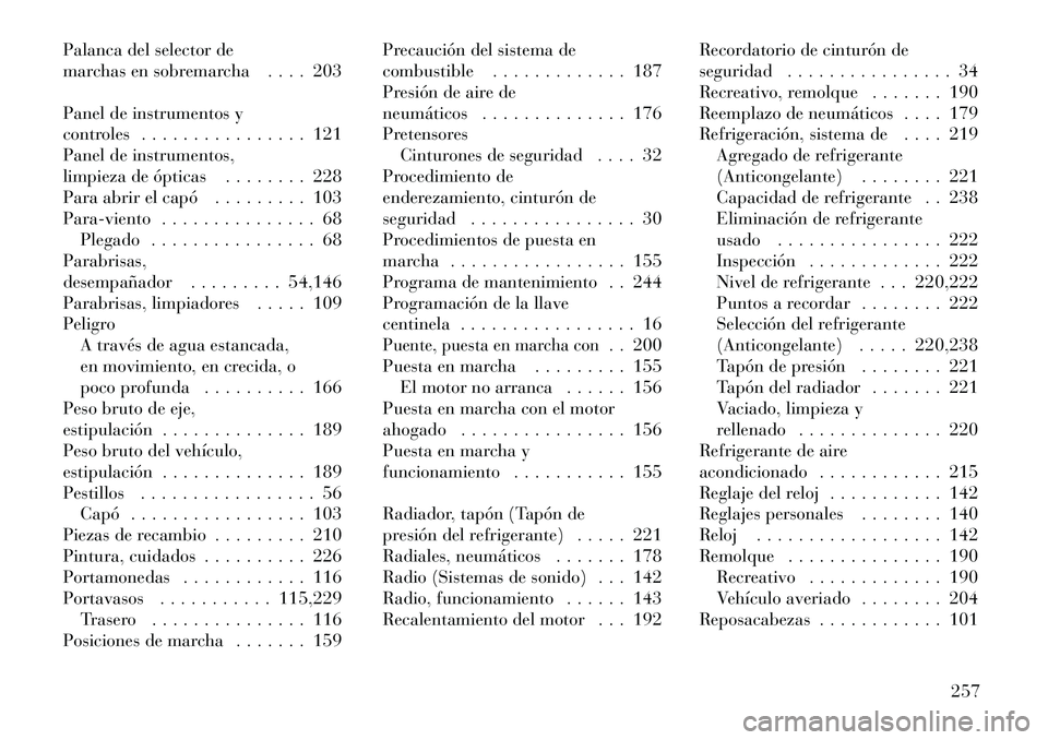 Lancia Flavia 2012 Manual de Empleo y Cuidado (in Spanish) Palanca del selector de
marchas en sobremarcha . . . . 203
Panel de instrumentos y
controles . . . . . . . . . . . . . . . . 121
Panel de instrumentos,
limpieza de ópticas . . . . . . . . 228
Para ab Lancia Flavia 2012 Manual de Empleo y Cuidado (in Spanish) Palanca del selector de
marchas en sobremarcha . . . . 203
Panel de instrumentos y
controles . . . . . . . . . . . . . . . . 121
Panel de instrumentos,
limpieza de ópticas . . . . . . . . 228
Para ab