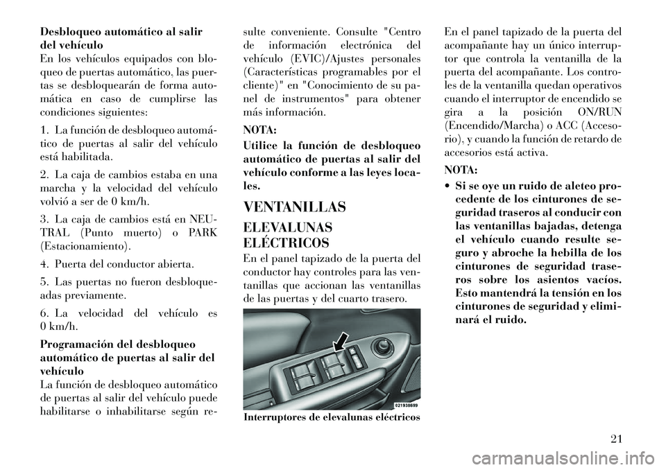 Lancia Flavia 2012  Manual de Empleo y Cuidado (in Spanish) Desbloqueo automático al salir
del vehículo
En los vehículos equipados con blo-
queo de puertas automático, las puer-
tas se desbloquearán de forma auto-
mática en caso de cumplirse las
condicio