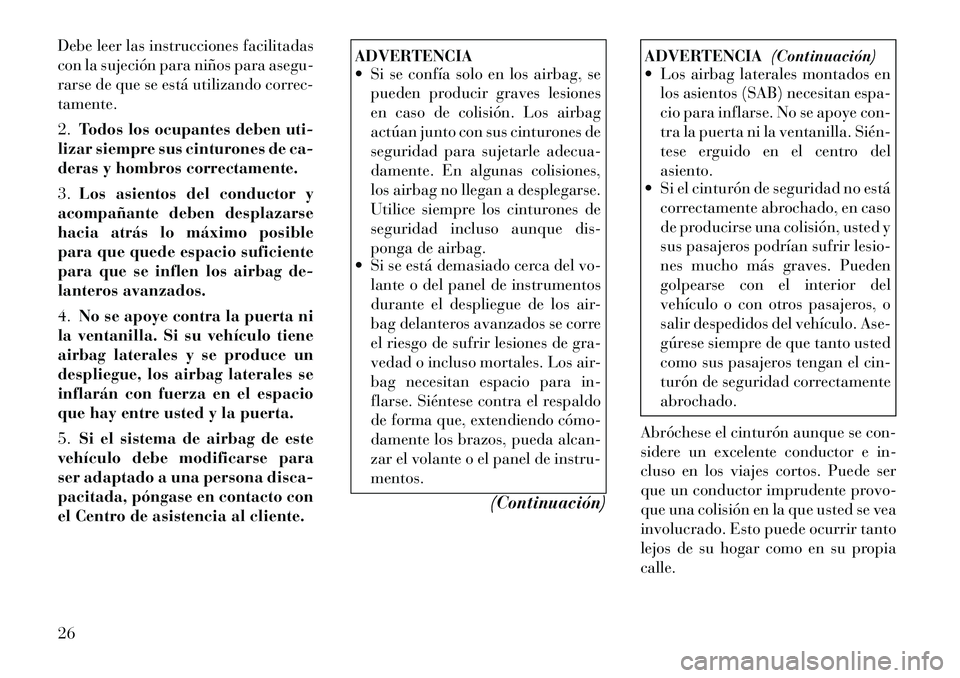 Lancia Flavia 2012 Manual de Empleo y Cuidado (in Spanish) Debe leer las instrucciones facilitadas
con la sujeción para niños para asegu-
rarse de que se está utilizando correc-
tamente.
2.Todos los ocupantes deben uti-
lizar siempre sus cinturones de ca-
Lancia Flavia 2012 Manual de Empleo y Cuidado (in Spanish) Debe leer las instrucciones facilitadas
con la sujeción para niños para asegu-
rarse de que se está utilizando correc-
tamente.
2.Todos los ocupantes deben uti-
lizar siempre sus cinturones de ca-