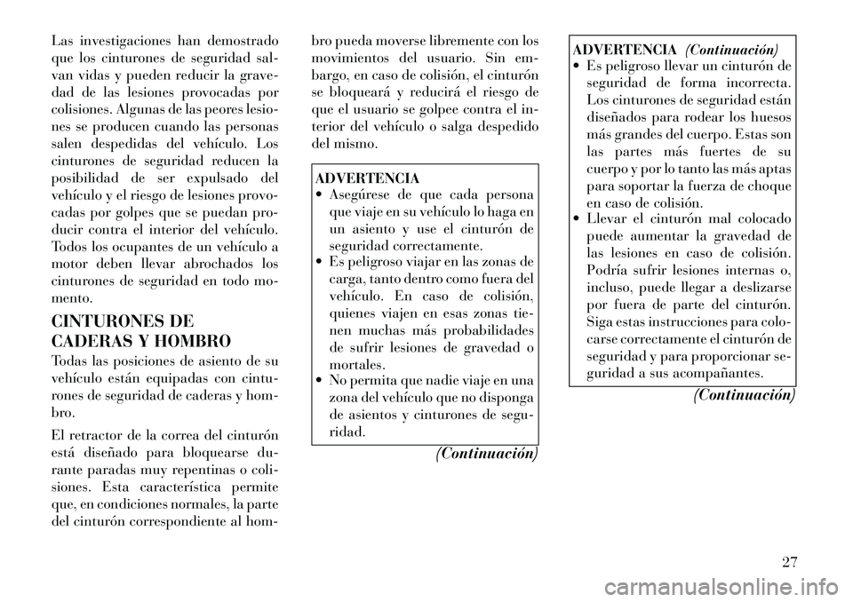 Lancia Flavia 2012 Manual de Empleo y Cuidado (in Spanish) Las investigaciones han demostrado
que los cinturones de seguridad sal-
van vidas y pueden reducir la grave-
dad de las lesiones provocadas por
colisiones. Algunas de las peores lesio-
nes se producen Lancia Flavia 2012 Manual de Empleo y Cuidado (in Spanish) Las investigaciones han demostrado
que los cinturones de seguridad sal-
van vidas y pueden reducir la grave-
dad de las lesiones provocadas por
colisiones. Algunas de las peores lesio-
nes se producen