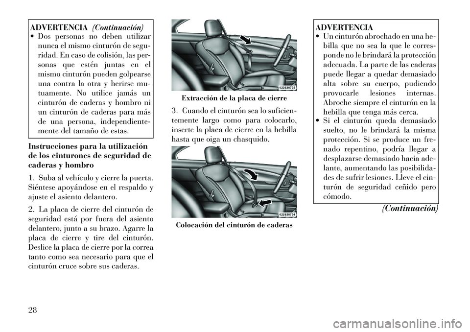 Lancia Flavia 2012 Manual de Empleo y Cuidado (in Spanish) ADVERTENCIA(Continuación)
Dos personas no deben utilizar
nunca el mismo cinturón de segu-
ridad. En caso de colisión, las per-
sonas que estén juntas en el
mismo cinturón pueden golpearse
una c Lancia Flavia 2012 Manual de Empleo y Cuidado (in Spanish) ADVERTENCIA(Continuación)
Dos personas no deben utilizar
nunca el mismo cinturón de segu-
ridad. En caso de colisión, las per-
sonas que estén juntas en el
mismo cinturón pueden golpearse
una c