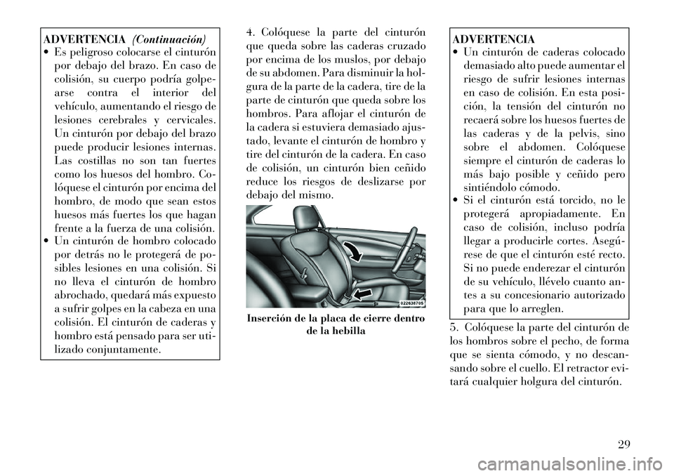 Lancia Flavia 2012 Manual de Empleo y Cuidado (in Spanish) ADVERTENCIA(Continuación)
Es peligroso colocarse el cinturón
por debajo del brazo. En caso de
colisión, su cuerpo podría golpe-
arse contra el interior del
vehículo, aumentando el riesgo de
les Lancia Flavia 2012 Manual de Empleo y Cuidado (in Spanish) ADVERTENCIA(Continuación)
Es peligroso colocarse el cinturón
por debajo del brazo. En caso de
colisión, su cuerpo podría golpe-
arse contra el interior del
vehículo, aumentando el riesgo de
les