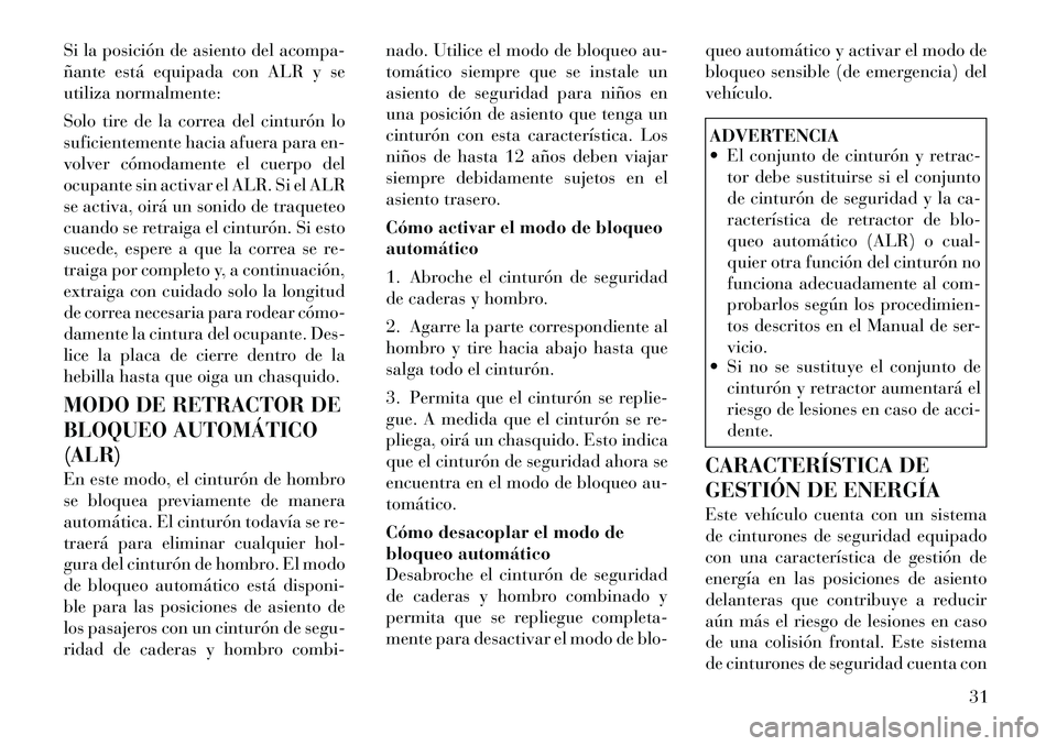 Lancia Flavia 2012 Manual de Empleo y Cuidado (in Spanish) Si la posición de asiento del acompa-
ñante está equipada con ALR y se
utiliza normalmente:
Solo tire de la correa del cinturón lo
suficientemente hacia afuera para en-
volver cómodamente el cuer Lancia Flavia 2012 Manual de Empleo y Cuidado (in Spanish) Si la posición de asiento del acompa-
ñante está equipada con ALR y se
utiliza normalmente:
Solo tire de la correa del cinturón lo
suficientemente hacia afuera para en-
volver cómodamente el cuer