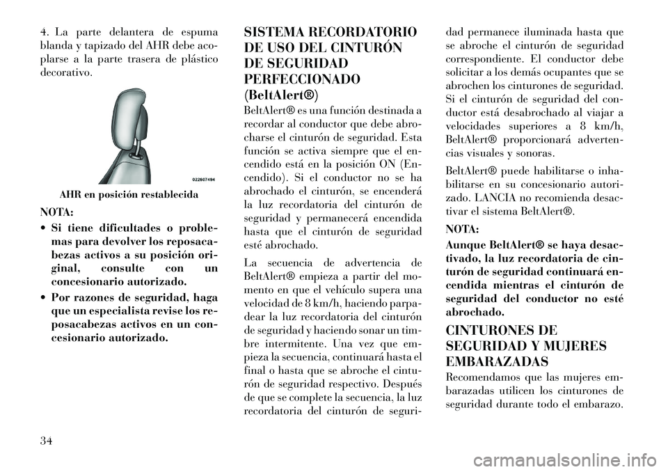 Lancia Flavia 2012  Manual de Empleo y Cuidado (in Spanish) 4. La parte delantera de espuma
blanda y tapizado del AHR debe aco-
plarse a la parte trasera de plástico
decorativo.
NOTA:
 Si tiene dificultades o proble-mas para devolver los reposaca-
bezas acti