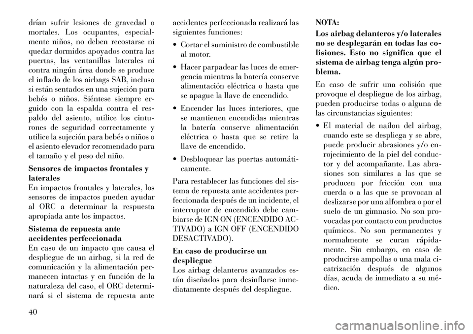 Lancia Flavia 2012  Manual de Empleo y Cuidado (in Spanish) drían sufrir lesiones de gravedad o
mortales. Los ocupantes, especial-
mente niños, no deben recostarse ni
quedar dormidos apoyados contra las
puertas, las ventanillas laterales ni
contra ningún á