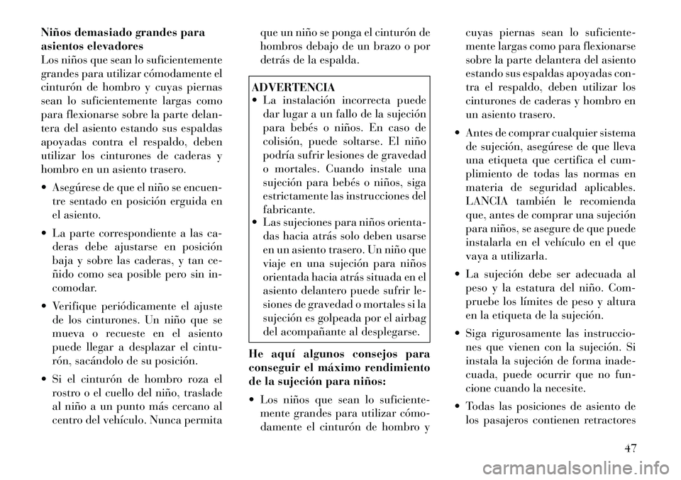 Lancia Flavia 2012 Manual de Empleo y Cuidado (in Spanish) Niños demasiado grandes para
asientos elevadores
Los niños que sean lo suficientemente
grandes para utilizar cómodamente el
cinturón de hombro y cuyas piernas
sean lo suficientemente largas como
p Lancia Flavia 2012 Manual de Empleo y Cuidado (in Spanish) Niños demasiado grandes para
asientos elevadores
Los niños que sean lo suficientemente
grandes para utilizar cómodamente el
cinturón de hombro y cuyas piernas
sean lo suficientemente largas como
p