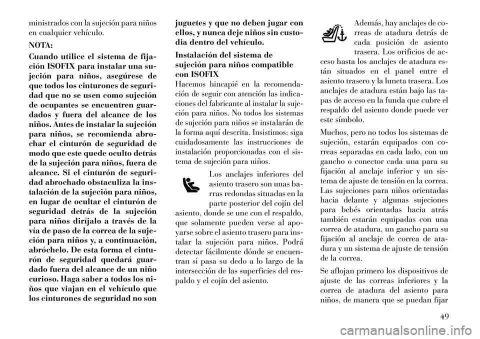 Lancia Flavia 2012 Manual de Empleo y Cuidado (in Spanish) ministrados con la sujeción para niños
en cualquier vehículo.
NOTA:
Cuando utilice el sistema de fija-
ción ISOFIX para instalar una su-
jeción para niños, asegúrese de
que todos los cinturones Lancia Flavia 2012 Manual de Empleo y Cuidado (in Spanish) ministrados con la sujeción para niños
en cualquier vehículo.
NOTA:
Cuando utilice el sistema de fija-
ción ISOFIX para instalar una su-
jeción para niños, asegúrese de
que todos los cinturones