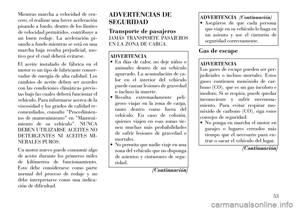Lancia Flavia 2012 Manual de Empleo y Cuidado (in Spanish) Mientras marcha a velocidad de cru-
cero, el realizar una breve aceleración
pisando a fondo, dentro de los límites
de velocidad permitidos, contribuye a
un buen rodaje. La aceleración pi-
sando a f Lancia Flavia 2012 Manual de Empleo y Cuidado (in Spanish) Mientras marcha a velocidad de cru-
cero, el realizar una breve aceleración
pisando a fondo, dentro de los límites
de velocidad permitidos, contribuye a
un buen rodaje. La aceleración pi-
sando a f
